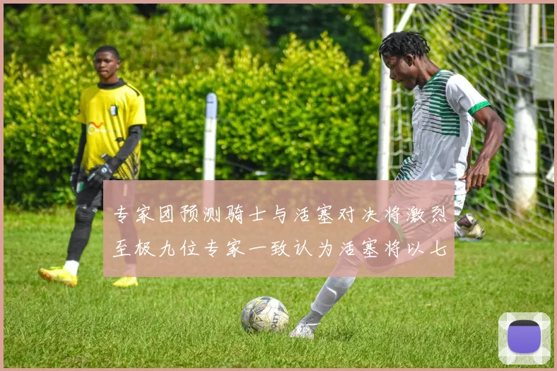 专家团预测骑士与活塞对决将激烈至极九位专家一致认为活塞将以七场胜出