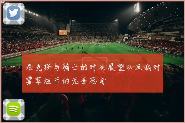尼克斯与骑士的对决展望以及我对雾草纽币的无奈思考